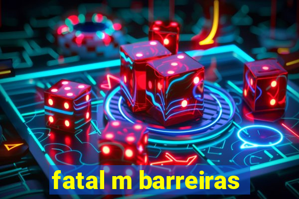 fatal m barreiras